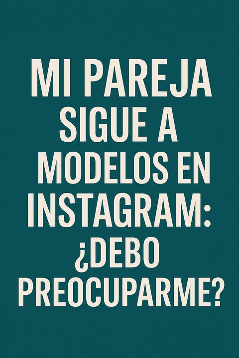 Los modelos de instagram y mi pareja….
