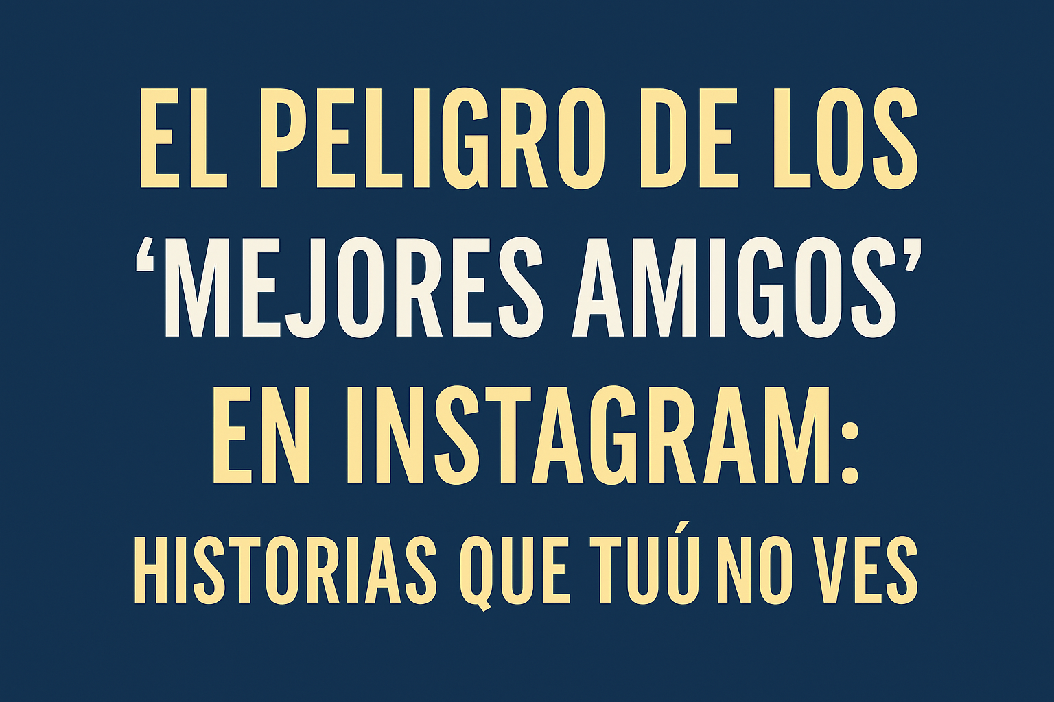 El peligro de los ‘mejores amigos’ en Instagram: historias que tú no ves