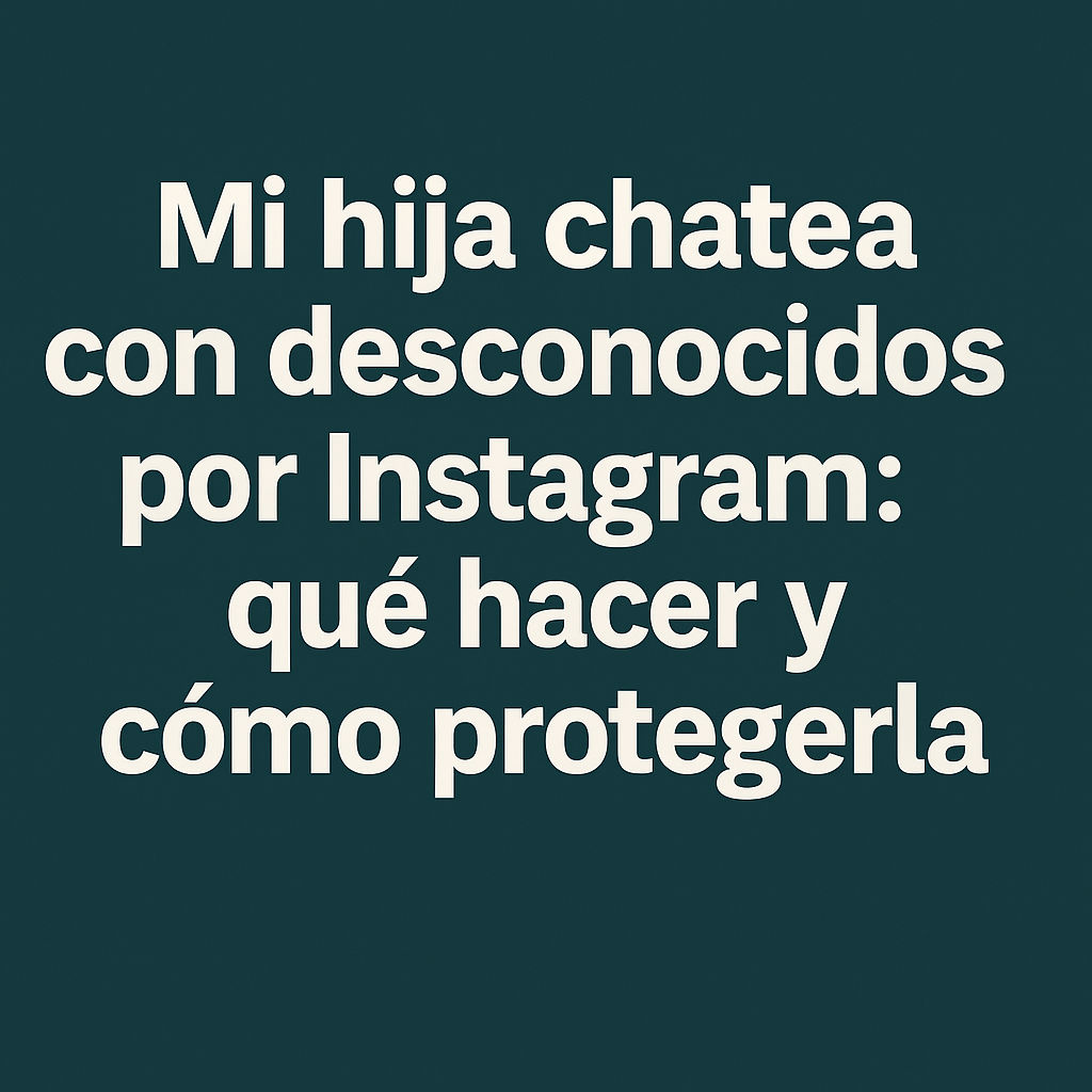 Chatea con desconocidos por Instagram…Y es mi HIJA